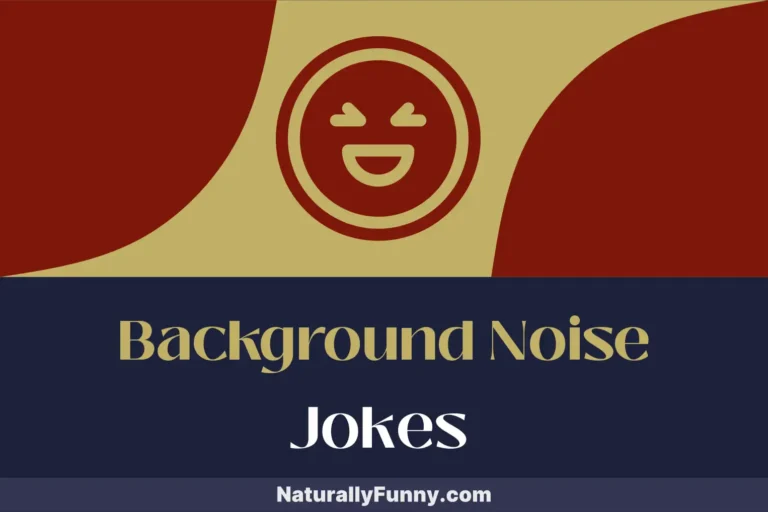 932 Background Noise Jokes to Amplify Your Laughter